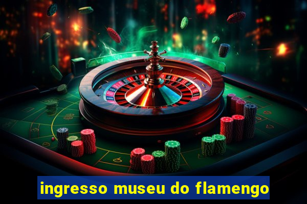 ingresso museu do flamengo